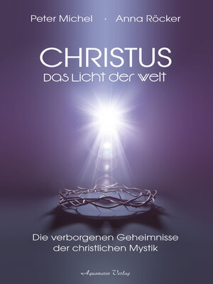 cover image of Christus--Das Licht der Welt. Die verborgenen Geheimnisse der christlichen Mystik